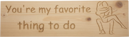 MemoryGift: Massief houten Tekst Bord: You're my favorite thing to do (2 Personen)