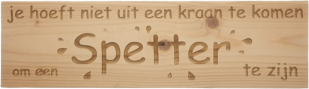 MemoryGift: Massief houten Tekst Bord: Je hoeft niet uit een kraan te komen om een spetter te zijn