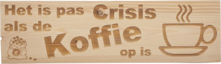 MemoryGift: Massief houten Tekst Bord: Het is pas Crisis als de Koffie op is (Koffiekopje) (koffiebonen)