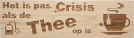 MemoryGift: Massief houten Tekst Bord: Het is pas Crisis als de Thee op is (Theekopje) (Theezakje)