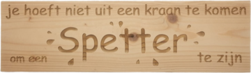 MemoryGift: Massief houten Tekst Bord: Je hoeft niet uit een kraan te komen om een spetter te zijn