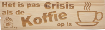 MemoryGift: Massief houten Tekst Bord: Het is pas Crisis als de Koffie op is (Koffiekopje) (koffiebonen)