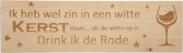 MemoryGift: Massief houten Tekst Bord: Ik heb wel zin in een witte Kerst maar... als de witte op is Drink ik de Rode (Wijnglas)